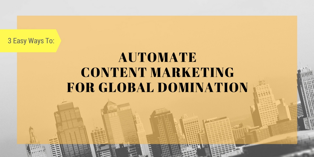 automate-content-marketing-for-global-domination